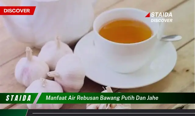 Temukan 7 Manfaat Air Rebusan Bawang Putih dan Jahe Langka yang Perlu Anda Tahu!