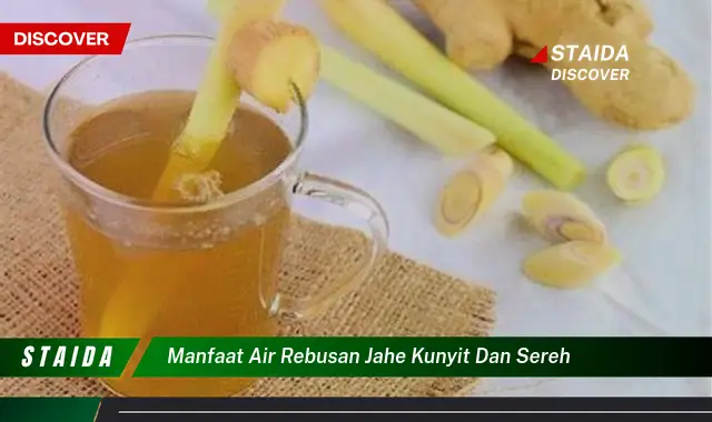 Temukan Manfaat Air Rebusan Jahe, Kunyit, dan Sereh yang Jarang Diketahui