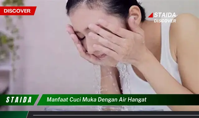 Temukan 7 Manfaat Cuci Muka dengan Air Hangat yang Jarang Diketahui