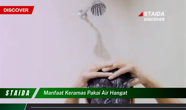 Temukan 7 Manfaat Keramas Pakai Air Hangat yang Tak Terduga