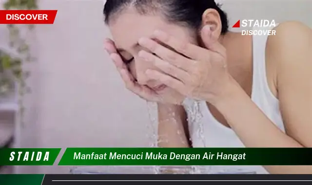 Temukan Manfaat Mencuci Muka dengan Air Hangat yang Jarang Diketahui