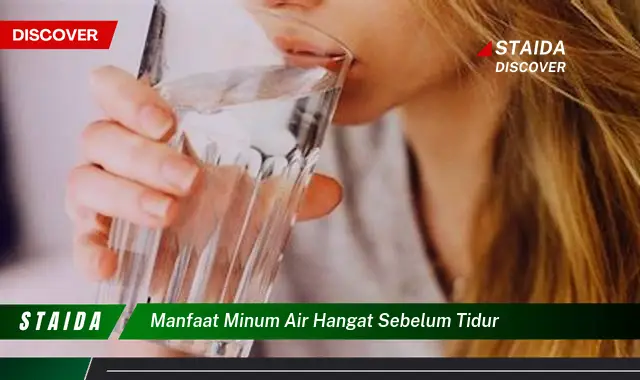 Temukan 7 Manfaat Minum Air Hangat Sebelum Tidur yang Jarang Diketahui