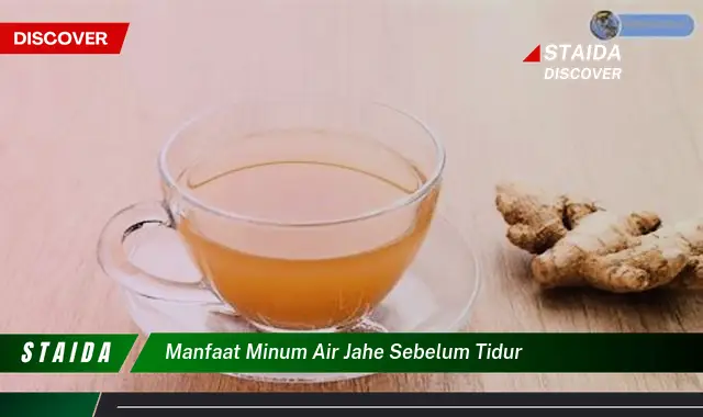 Temukan 7 Manfaat Minum Air Jahe Sebelum Tidur yang Mungkin Belum Anda Ketahui