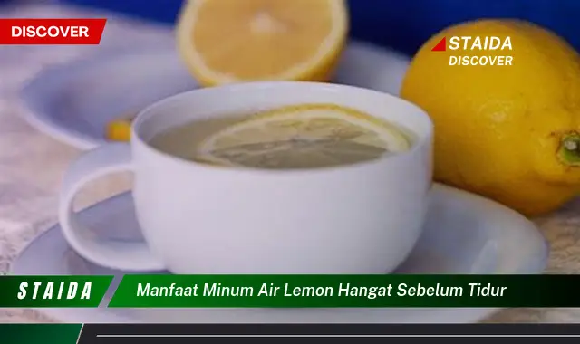 Temukan 7 Manfaat Minum Air Lemon Hangat Sebelum Tidur yang Jarang Diketahui