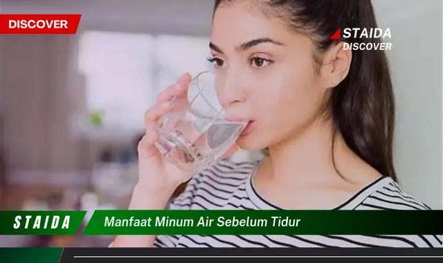 Temukan 7 Khasiat Minum Air Sebelum Tidur yang Jarang Diketahui!