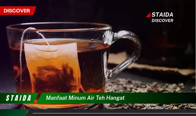 Temukan 7 Manfaat Minum Teh Hangat yang Jarang Diketahui