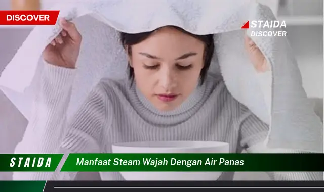 Temukan 7 Manfaat Luar Biasa dari Steam Wajah Air Panas yang Jarang Diketahui