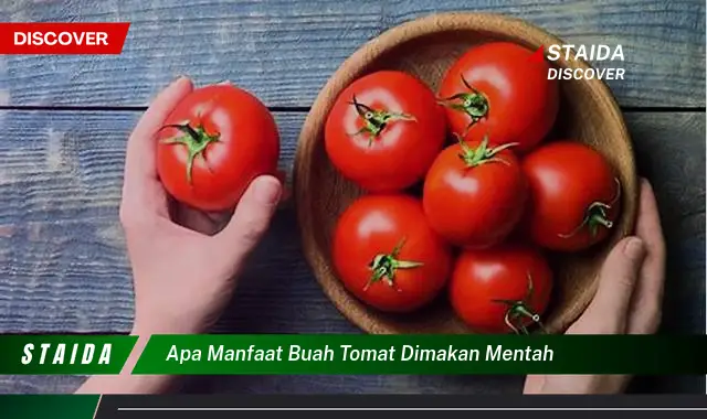 Temukan Manfaat Buah Tomat Dimakan Mentah yang Jarang Diketahui