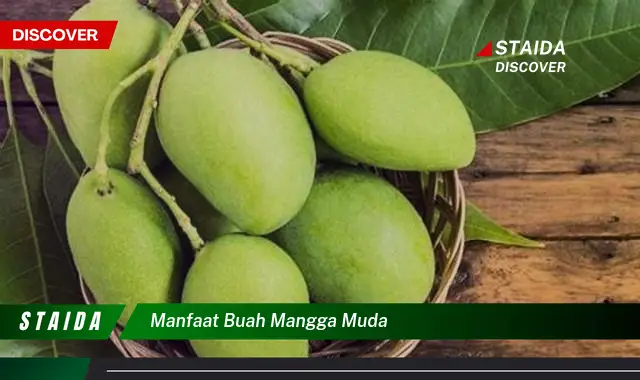 Ketahui 8 Manfaat Buah Mangga Muda untuk Kesehatan Anda