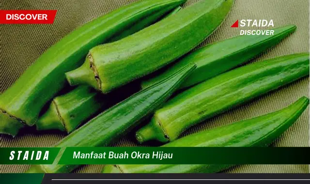 Ketahui 10 Manfaat Buah Okra Hijau untuk Kesehatan Anda