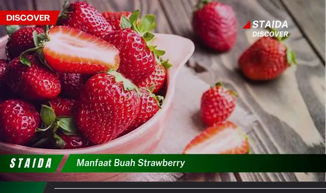 8 Manfaat Buah Strawberry yang Bikin Kamu Penasaran