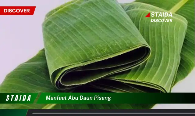 Temukan 7 Manfaat Abu Daun Pisang yang Jarang Diketahui