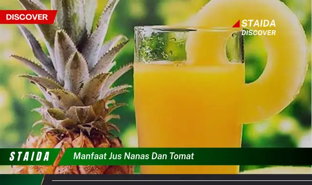 Temukan 7 Manfaat Jus Nanas dan Tomat yang Jarang Diketahui