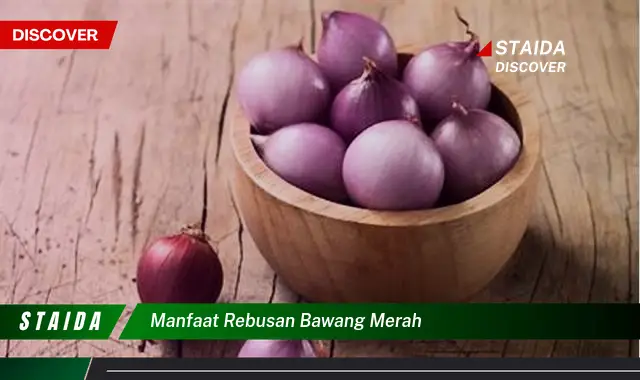 7 Manfaat Rebusan Bawang Merah yang Jarang Diketahui