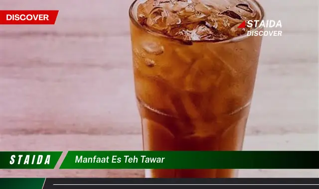 Temukan 7 Manfaat Es Teh Tawar yang Jarang Diketahui