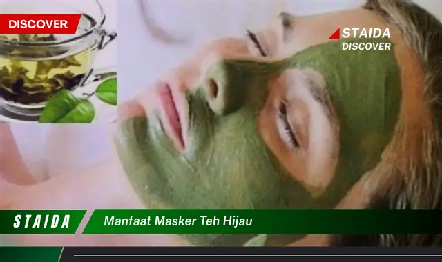 7 Manfaat Jarang Diketahui dari Masker Teh Hijau