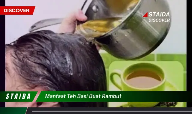 Temukan Khasiat Teh Basi untuk Rambut yang Jarang Diketahui