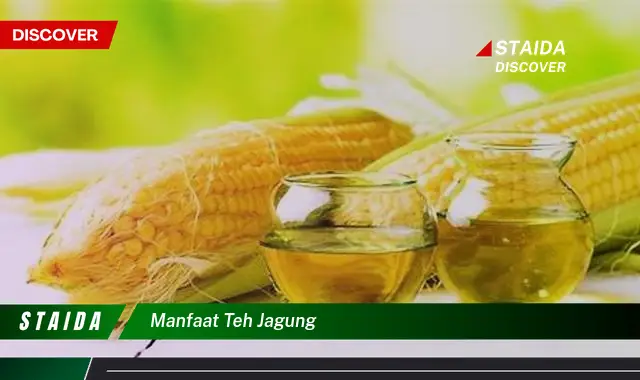 Temukan 7 Manfaat Teh Jagung yang Jarang Diketahui