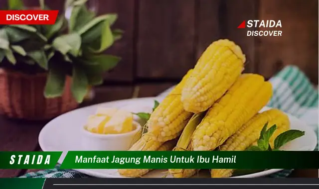 Manfaat Jagung Manis Buat Bumil yang Jarang Diketahui, Bikin Kepo!