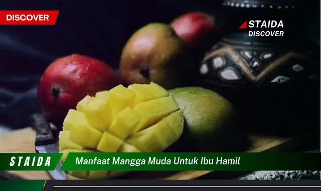 Temukan 7 Manfaat Mangga Muda untuk Ibu Hamil yang Jarang Diketahui