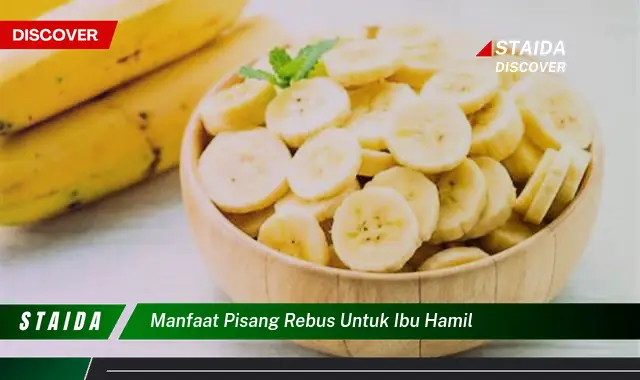 Temukan 7 Manfaat Pisang Rebus untuk Ibu Hamil yang Jarang Diketahui