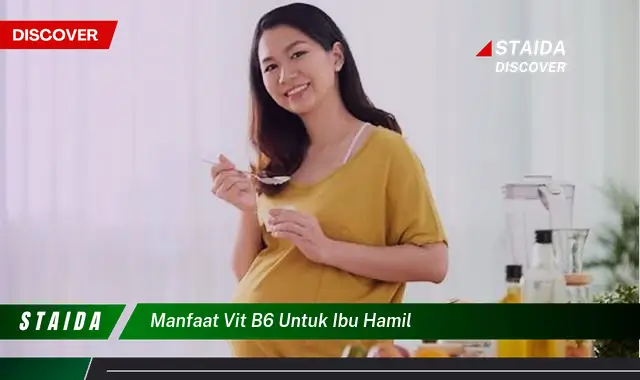 Temukan 7 Manfaat Vitamin B6 untuk Ibu Hamil yang Jarang Diketahui