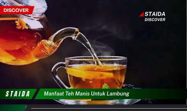 Temukan 7 Manfaat Teh Manis untuk Lambung yang Perlu Anda Tahu