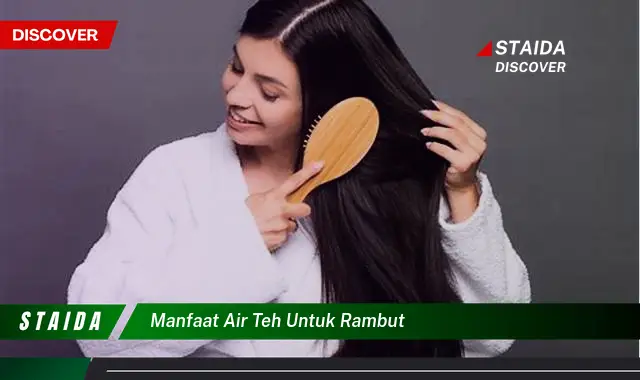 Temukan Khasiat Air Teh untuk Rambut yang Jarang Diketahui