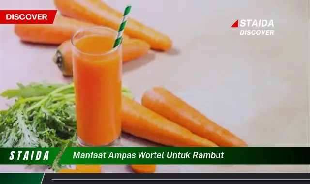 Temukan Manfaat Ampas Wortel untuk Rambut yang Belum Anda Ketahui