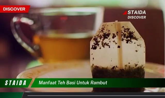 Manfaat Teh Basi untuk Rambut yang Jarang Diketahui!