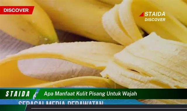 Temukan Rahasia Kulit Pisang untuk Wajah yang Jarang Diketahui