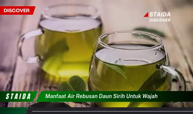 Temukan Manfaat Air Rebusan Daun Sirih untuk Wajah yang Jarang Diketahui!