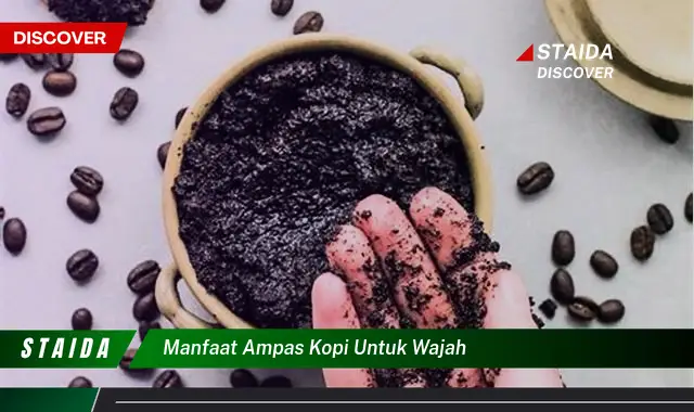 Temukan Ragam Manfaat Ampas Kopi untuk Wajah yang Wajib Diketahui!