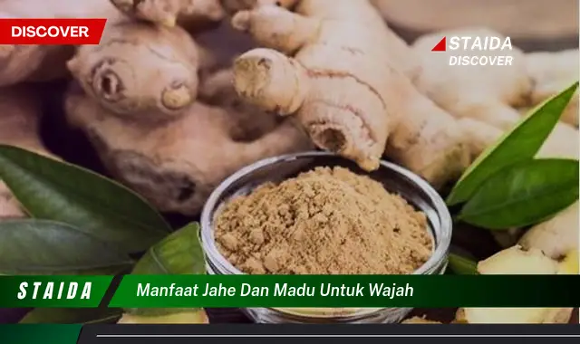 Temukan 7 Manfaat Jahe dan Madu untuk Wajah yang Perlu Anda Ketahui