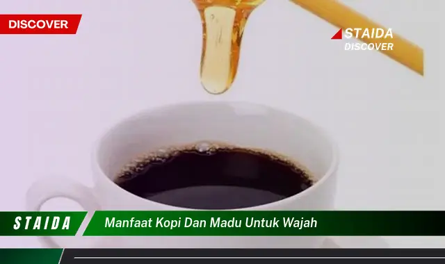 Temukan 7 Manfaat Kopi dan Madu untuk Wajah yang Jarang Diketahui