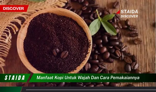 Temukan 7 Manfaat Kopi untuk Wajah yang Jarang Diketahui