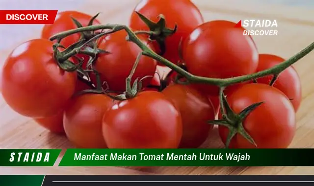 Temukan 7 Manfaat Makan Tomat Mentah untuk Wajah yang Jarang Diketahui