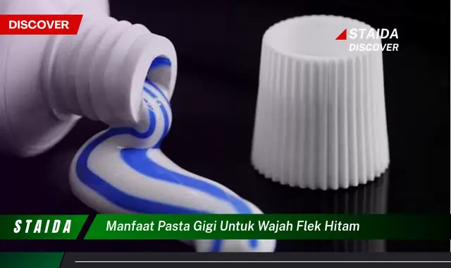 Temukan Manfaat Pasta Gigi untuk Wajah Flek Hitam yang Jarang Diketahui