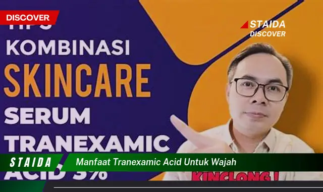 Temukan 7 Manfaat Tranexamic Acid untuk Wajah yang Jarang Diketahui