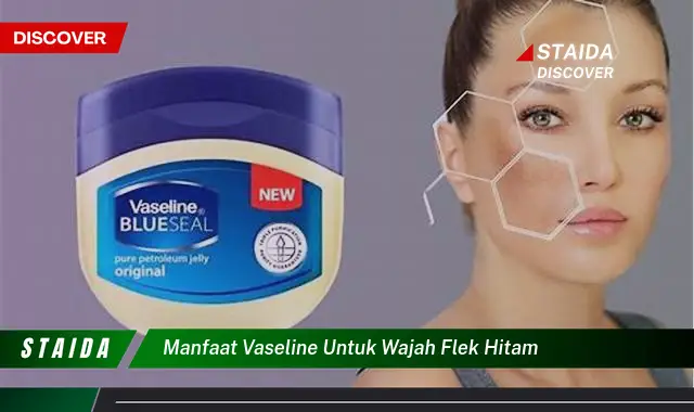 Temukan Manfaat Vaseline untuk Wajah Flek Hitam yang Jarang Diketahui