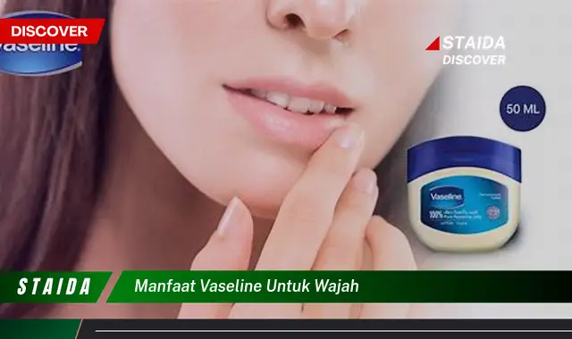 Temukan 7 Manfaat Vaseline untuk Wajah yang Jarang Diketahui