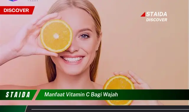 Manfaat Vitamin C untuk Wajah yang Jarang Diketahui, Wajib Tahu!