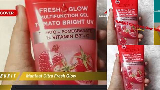 Temukan Manfaat Citra Fresh Glow yang Jarang Diketahui