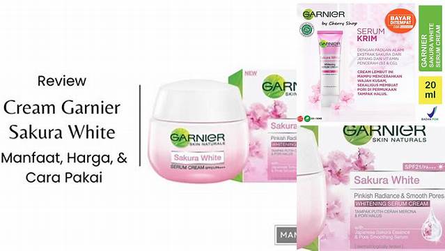 Temukan Manfaat Cream Garnier Sakura White Jarang Diketahui yang Wajib Kamu Coba