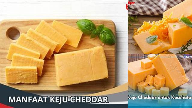 Manfaat Keju Cheddar: 10 Keuntungan yang Jarang Diketahui