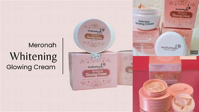 Kenali 7 Manfaat Meronah Whitening Glowing Cream yang Jarang Diketahui