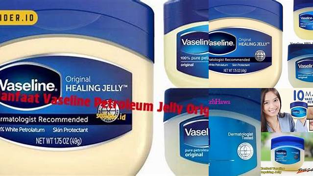 Temukan Beragam Manfaat Vaseline Original yang Harus Anda Ketahui