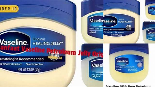 Temukan 10 Manfaat Vaseline Petroleum Jelly Original yang Jarang Diketahui!